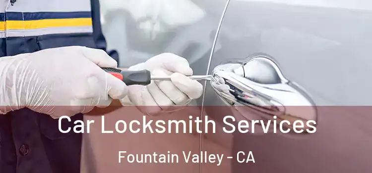 Car Locksmith Services Fountain Valley - CA