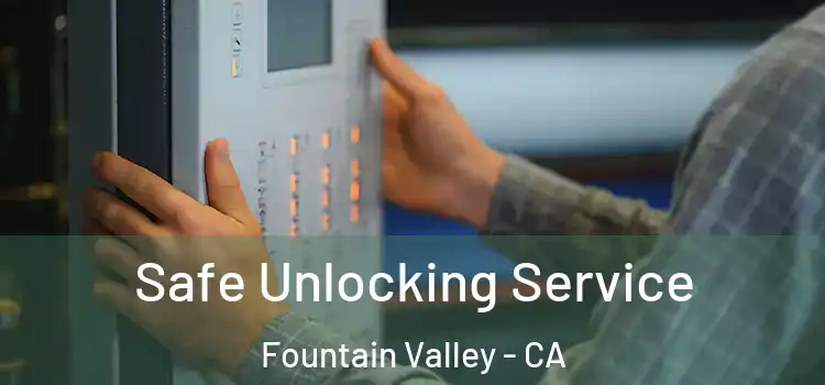 Safe Unlocking Service Fountain Valley - CA