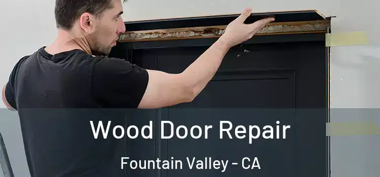 Wood Door Repair Fountain Valley - CA